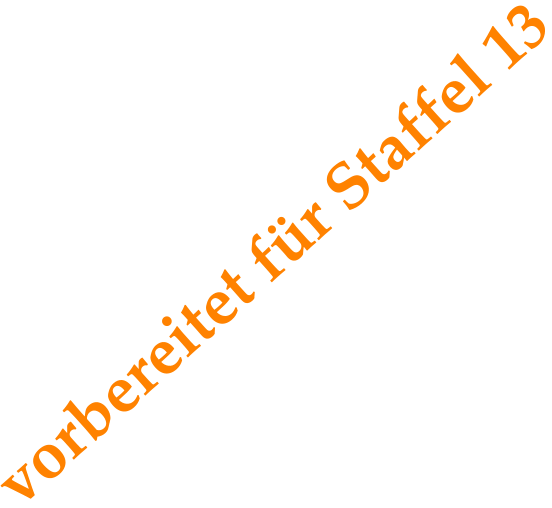 vorbereitet fr Staffel 13