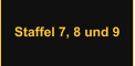 Staffel 7, 8 und 9