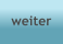 weiter